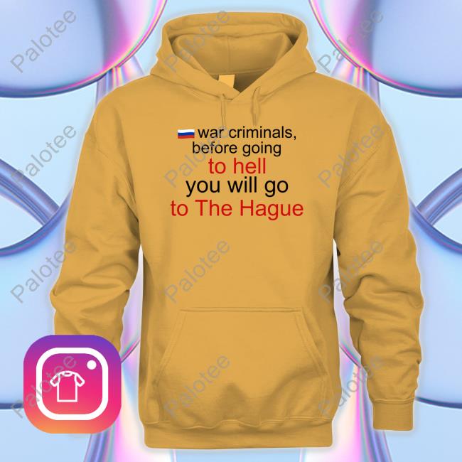 War Criminals Before Going To Hell You Will Go To The Hague Sweatshirt