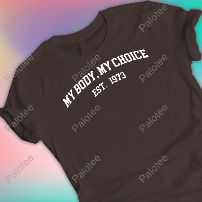 My Body My Choice Est 1973 Sweatshirt My Body My Choice Est 1973 Sweatshirt