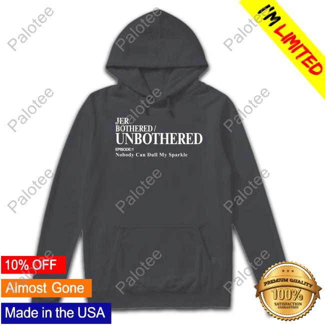Jer Bothered Unbothered Episode 1 Nobody Can Dull My Sparkle Funny T Shirt Jer Merch Jer Bothered Unbothered Episode 1 Nobody Can Dull My Sparkle Funny T Shirt Jer Merch