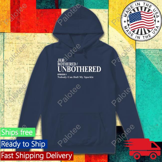 Jer Bothered Unbothered Episode 1 Nobody Can Dull My Sparkle Funny T Shirt Jer Merch Jer Bothered Unbothered Episode 1 Nobody Can Dull My Sparkle Funny T Shirt Jer Merch