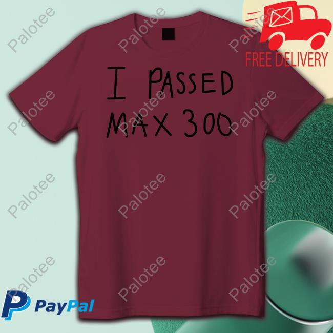 Official I Passed Max 300 Shirts