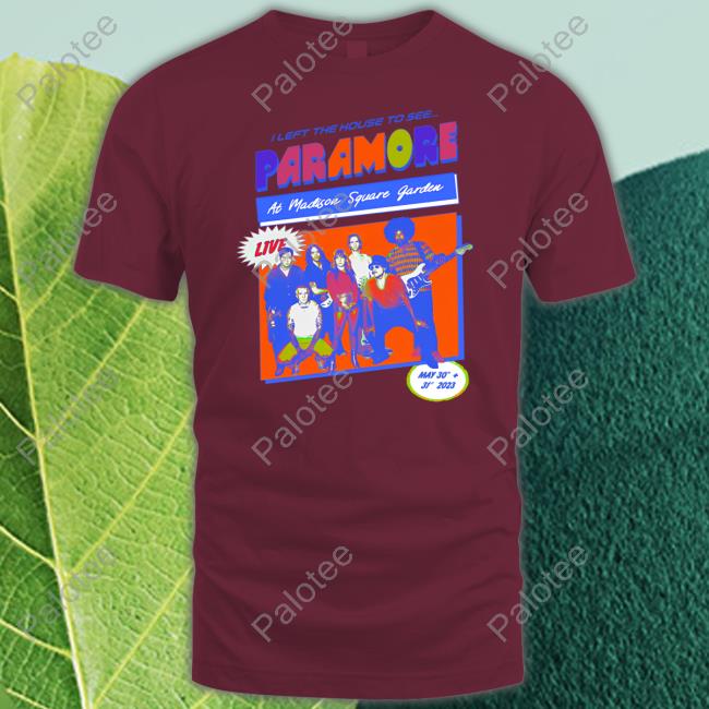 I Left The House To See Paramore At Madison Square Garden Shirt Eleanor I Left The House To See Paramore At Madison Square Garden Shirt Eleanor