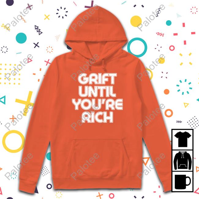 Therealthelmajohnson Grift Until You're Rich Sweatshirt Therealthelmajohnson Grift Until You're Rich Sweatshirt