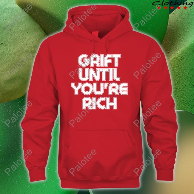 Therealthelmajohnson Grift Until You're Rich Sweatshirt Therealthelmajohnson Grift Until You're Rich Sweatshirt