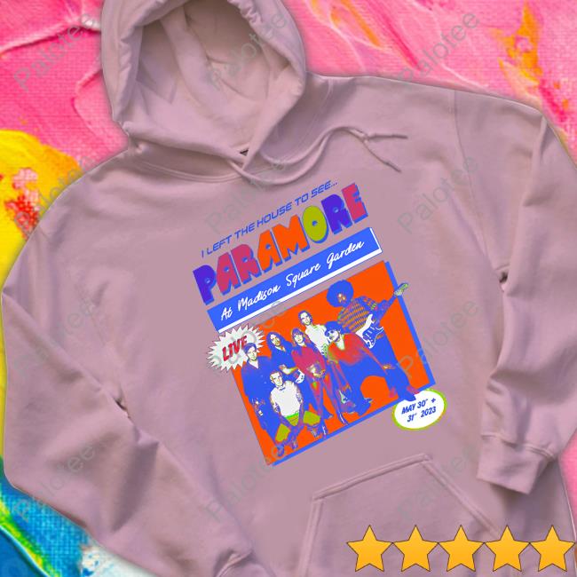 I Left The House To See Paramore At Madison Square Garden Shirt Eleanor I Left The House To See Paramore At Madison Square Garden Shirt Eleanor