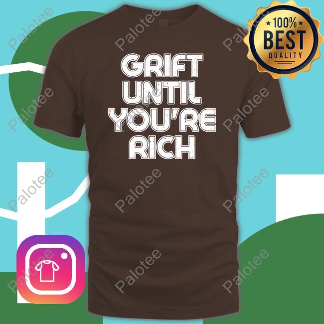 Therealthelmajohnson Grift Until You're Rich Sweatshirt Therealthelmajohnson Grift Until You're Rich Sweatshirt