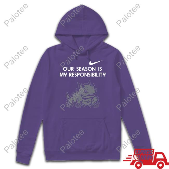 Tcu Our Season Is My Responsibility Sweatshirt Tcu Our Season Is My Responsibility Sweatshirt
