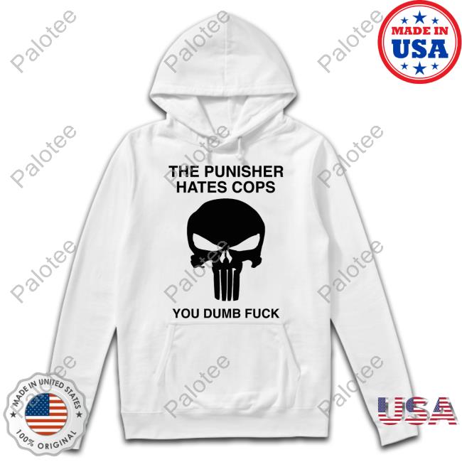 The Punisher Hates Cops You Dumb Fuck Tee Shirts Grittyistheway The Punisher Hates Cops You Dumb Fuck Tee Shirts Grittyistheway