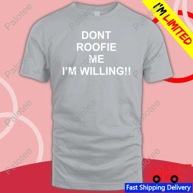 Shirtsthtgohard Shop Dont Roofie Me I'm Willing Hoodie Shirtsthtgohard Shop Dont Roofie Me I'm Willing Hoodie