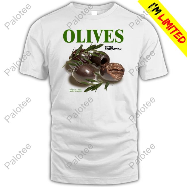 Middle Class Fancy Merch Olives Pitted Perfection Perfect In A Drink Perfect On A Plate T-Shirt Middle Class Fancy Merch Olives Pitted Perfection Perfect In A Drink Perfect On A Plate T-Shirt