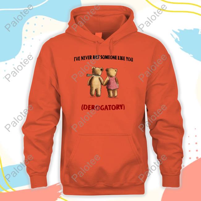 Jmcgg I've Never Met Someone Like You Derogatory T-Shirt Jmcgg I've Never Met Someone Like You Derogatory T-Shirt