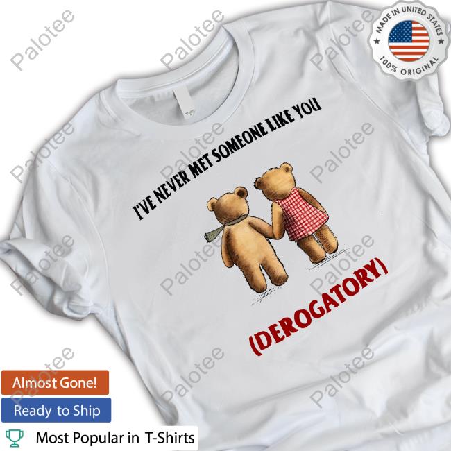 Jmcgg I've Never Met Someone Like You Derogatory T-Shirt Jmcgg I've Never Met Someone Like You Derogatory T-Shirt