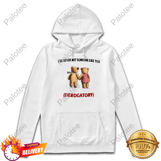Jmcgg I've Never Met Someone Like You Derogatory T-Shirt Jmcgg I've Never Met Someone Like You Derogatory T-Shirt