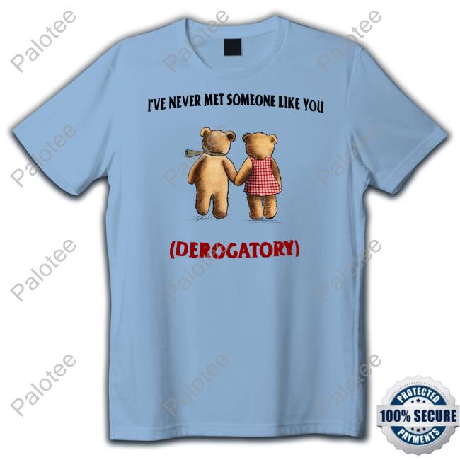 Jmcgg I've Never Met Someone Like You Derogatory T-Shirt Jmcgg I've Never Met Someone Like You Derogatory T-Shirt
