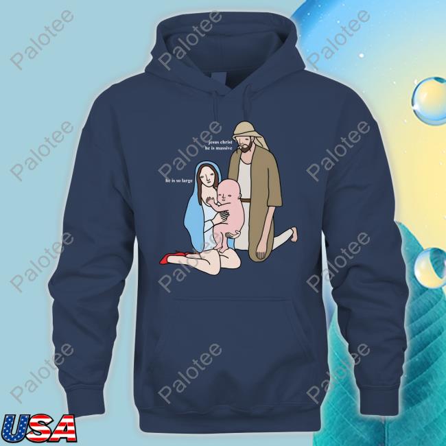 Jesus Christ He Is Massive He Is So Large Shirts Jesus Christ He Is Massive He Is So Large Shirts