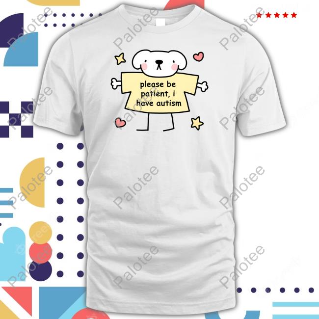 Please Be Patient I Have Autism Stinky Katie Tee Shirt Please Be Patient I Have Autism Stinky Katie Tee Shirt