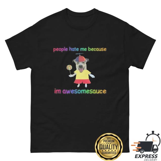 Trending Cringeytees Merch Store People Hate Me Because I'm Awesomesauce T-Shirt