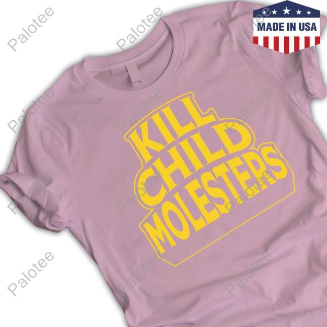 https://teetori.com/campaign/kill-child-molesters-t-shirt-hoodie-sweatshirt