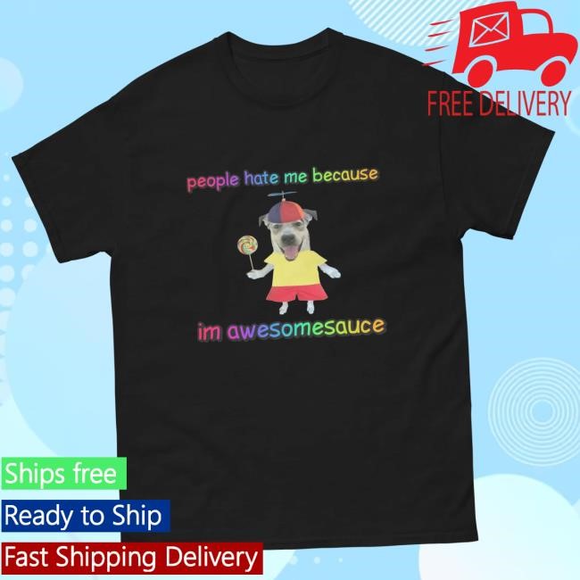 Trending Cringeytees Merch Store People Hate Me Because I'm Awesomesauce Tee Shirt