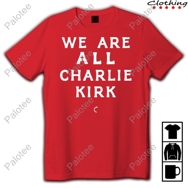 We Are All Charlie Kirk T-Shirt We Are All Charlie Kirk T-Shirt