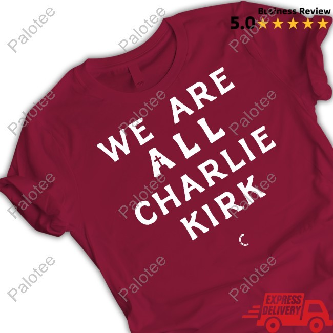 We Are All Charlie Kirk T-Shirt We Are All Charlie Kirk T-Shirt
