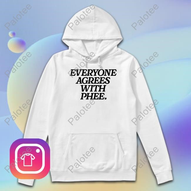 Everyone Agrees With Phee Shirts Everyone Agrees With Phee Shirts