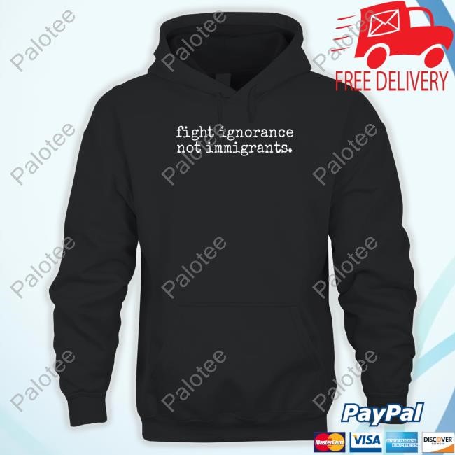 Limted Fight Ignorance Not Immigrants Shirt Limted Fight Ignorance Not Immigrants Shirt