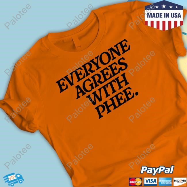 Everyone Agrees With Phee Shirts Everyone Agrees With Phee Shirts